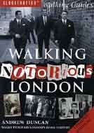Walking Notorious London : From Gunpowder Plot to Gangland: Walks Through London's Dark History