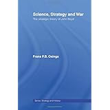 Science, Strategy and War: The Strategic Theory of John Boyd (Strategy and History)