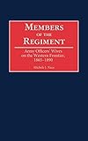 Members of the Regiment: Army Officers' Wives on the Western Frontier, 1865-1890 (Contributions in A by Michele Nacy
