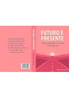 Livro FUTURO E PRESENTE: UMA JORNADA DE RECOMEÇOS E DESCOBERTAS