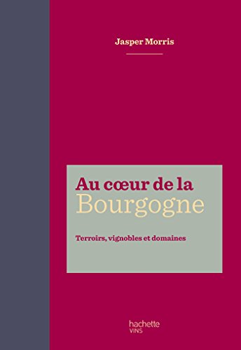 Au coeur de la Bourgogne : Terroirs, vignobles et domaines by Jasper Morris
