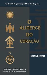 Livro O Alicerce do Coração: Três Princípios Inegociáveis para Educar Filhos Pequenos