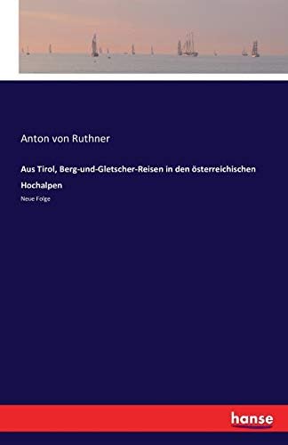 Aus Tirol, Berg-und-Gletscher-Reisen in den österreichischen Hochalpen: Neue Folge (German Edition)