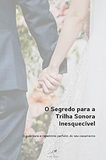 Livro O Segredo para a Trilha Sonora Inesquecível: O guia para o repertório perfeito do seu casamento