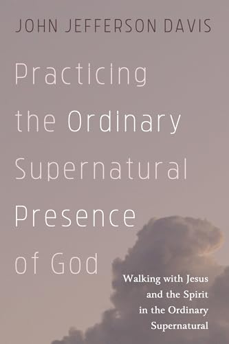 Practicing the Ordinary Supernatural Presence of God: Walking with Jesus and th…