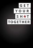 Get Your Sh*t Together: To Do Notepad, Planner and Journal (Undated 90-Day Planners & Agenda Keepers
