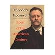 Theodore Roosevelt, Icon of the American Century