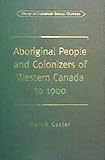Aboriginal People and Colonizers of Western Canada to 1900, Carter, Sarah, 0802041477
