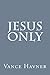 Jesus Only by Vance Havner
