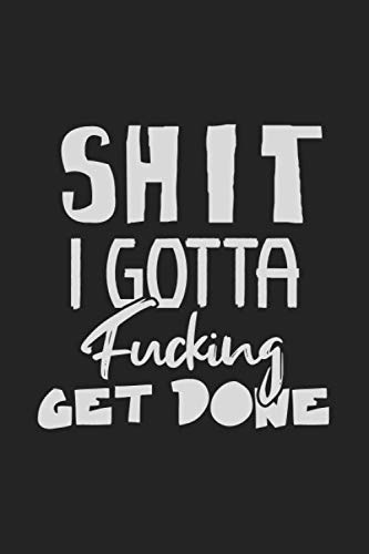 Shit I Gotta Fucking Get Done: Funny Blank Lined Cute Notebook Journal for Office or for work, business, travel or daily life 6 x 9 inches, 100 pages, Matte