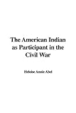 Front cover for the book The American Indian as participant in the Civil War by Annie Heloise Abel