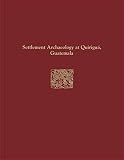 Quirigua Reports, Volume IV: Settlement Archaeology at Quirigua, Guatemala (University Museum Monogr by Wendy Ashmore