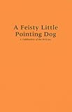 A Feisty Little Pointing Dog: A Celebration of the Brittany by