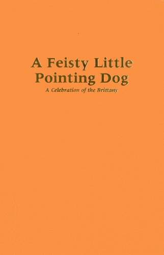 A Feisty Little Pointing Dog: A Celebration of the Brittany by David Webb