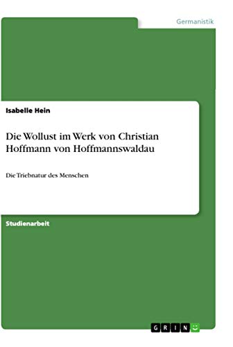 Die Wollust im Werk von Christian Hoffmann von Hoffmannswaldau: Die Triebnatur…
