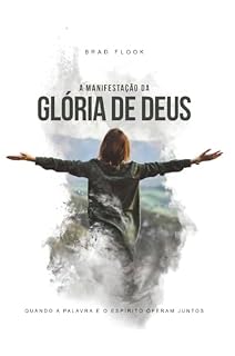 Livro A MANIFESTÁÇÃO DA GLÓRIA DE DEUS: QUANDO A PALAVRA E O ESPÍRITO OPERAM JUNTOS