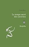 Image de Le temps sacré des cavernes : De Chauvet à Lascaux, les hypothèses de la science