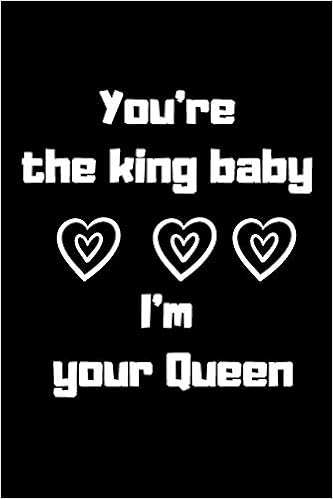 Buy You Re The King Baby I M Your Queen Relationship Gifts For Couples Notebook Lined Journal 6 X9 120 Pages Black Cover Happy Boyfriend The Perfect Gift Book Online At