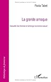 La grande arnaque : Sexualité des femmes et échange économico-sexuel by