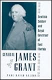General James Grant : Scottish Soldier and Royal Governor of East Florida, Nelson, Paul David, 0813011752