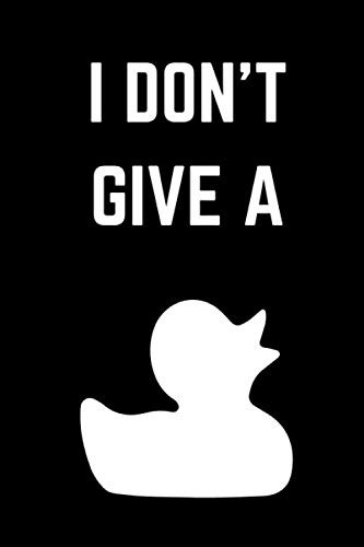 I Don't Give A Duck: Funny Adult Humor Duck Notebook, 6" x 9" 110 pages Notebook Writing Journal: Lined Notebook / Journal Gift, 110 Pages, 6x9, Soft Cover, Matte Finish