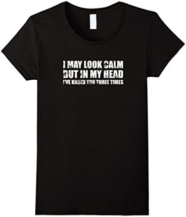 Women's I May Look Calm But In My Head I've Killed You 3 Times Shirt Small Black