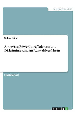 Anonyme Bewerbung. Toleranz und Diskriminierung im Auswahlverfahren (German Edi…