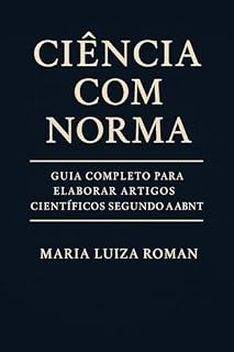 Livro Ciência com Norma: Guia Completo para Elaborar Artigos Científicos segundo a ABNT: A chave para dominar a escrita científica com precisão normativa e excelência acadêmica.