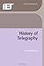 A History of Telegraphy: Its History and Technology (I E E History of Technology Series): Its Technology and Applications (History and Management of Technology) by
