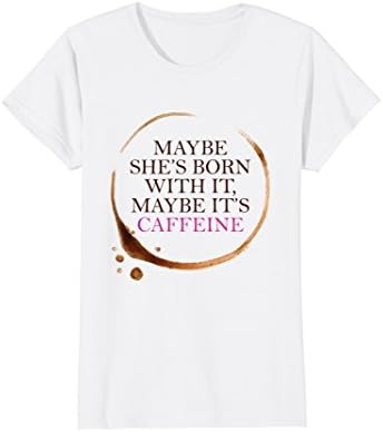 Womens Women Coffee Stain Maybe She's Born With It Caffeine Tshirt