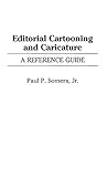 Editorial Cartooning and Caricature: A Reference Guide (American Popular Culture) by 