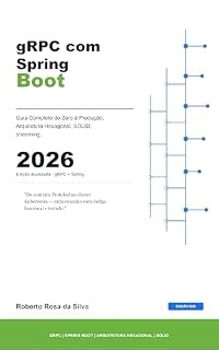 Livro gRPC com Spring Boot em Microsserviços: Guia Completo do Zero a Produção: Arquitetura Hexagonal · SOLID · Streaming · Segurança · Observabilidade · Deploy
