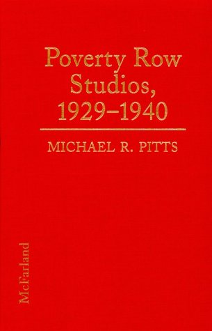 Poverty Row Studios, 1929-1940: 55 Independent Film Companies by Michael R. Pitts