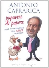 Antonio Caprarica - Papaveri e papere. Breve storia universale delle gaffe dei potenti (2009)
