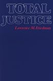 Total Justice, Friedman, Lawrence M., 0871542684