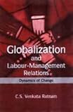 Globalization and Labour-Management Relations : Dynamics of Change, Ratnam, C. S. Venkata, 0761994904