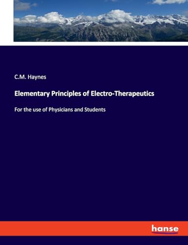 Elementary Principles of Electro-Therapeutics: For the use of Physicians and Students