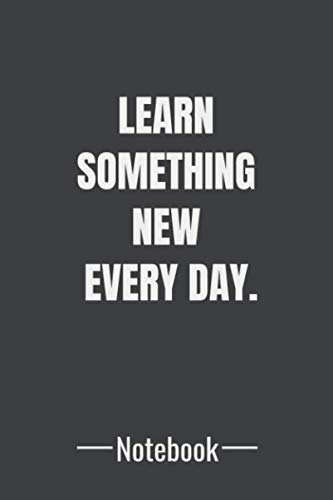 Learn Something New Every Day: Inspirational Notebook - Lined Notebook / Journal Gift, 120 Pages, 6"x 9", Soft Cover, Matte Finish