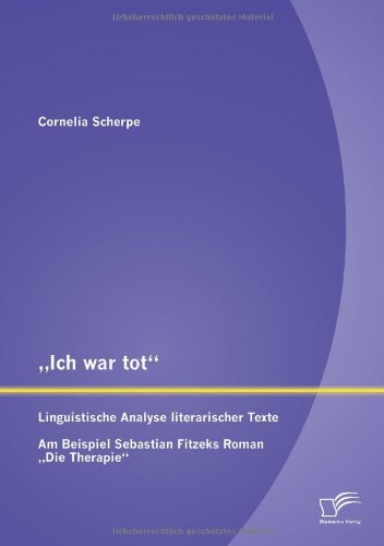 Ich War Tot": Linguistische Analyse Literarischer Texte. Am Beispiel Sebastian Fitzeks Roman Die Therapie" (German Edition)