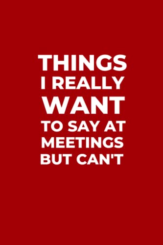 Things I Really Want to Say in Meetings But Can't: Funny Ruled Work Notebook Journal | Secret Santa and White Elephant Gift Idea | Sarcastic CoWorker Notepad (Red Cover)