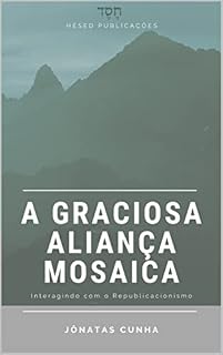 Livro A Graciosa Aliança Mosaica: Interagindo com o Republicacionismo