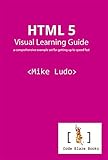HTML 5 Visual Learning Guide: a comprehensive example set for getting up to speed fast by 