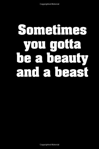 Sometimes You Gotta Be A Beauty And A Beast: Journal Notebook Quotes Funny Sayings: Quotes Funny Sayings: 9781661622534: Amazon.com: Books