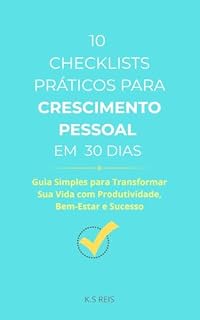 Livro 10 CHECKLISTS PRÁTICOS PARA CRESCIMENTO PESSOAL EM 30 DIAS: Guia Simples para Transformar Sua Vida com Produtividade, Bem-Estar e Sucesso