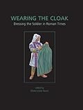 Wearing the Cloak: Dressing the Soldier in Roman Times (Ancient Textiles Book 10) by Marie-Louise Nosch, Henriette Koefoed