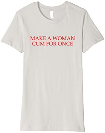 Women's Make A Woman Cum For Once T-Shirt XL Silver