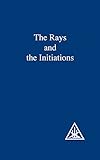 The Rays and the Initiations (A Treatise on the Seven Rays, Vol. V) by 