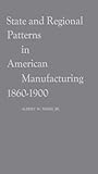 State and Regional Patterns in American Manufacturing, 1860-1900, Niemi, Albert W., Jr., 0837171482