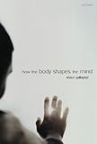 How the Body Shapes the Mind