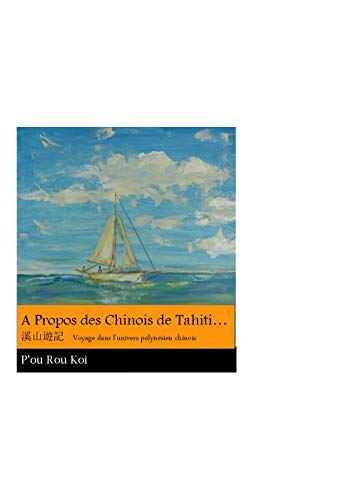 A propos des chinois de Tahiti: 溪山遊記 , Voyage dans l'univers polynésien chinois (French Edi by P'ou rou koi